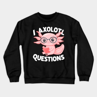 I Axolotl Questions Cute Axolotl Crewneck Sweatshirt